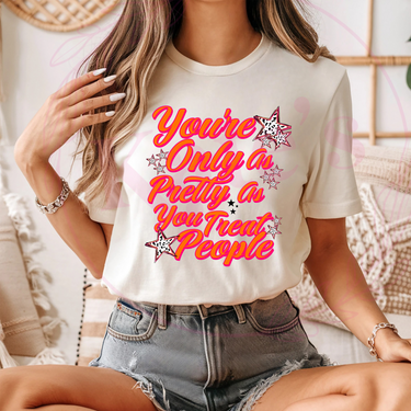You're Only aS Pretty as You treat People T-Shirt